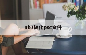 nb3转化psc文件的简单介绍