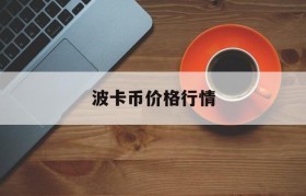 波卡币价格行情(波卡币最新价格行情)